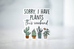 Load image into Gallery viewer, Sorry, I Have Plants This Weekend, Vinyl Sticker, 3x3 in.
